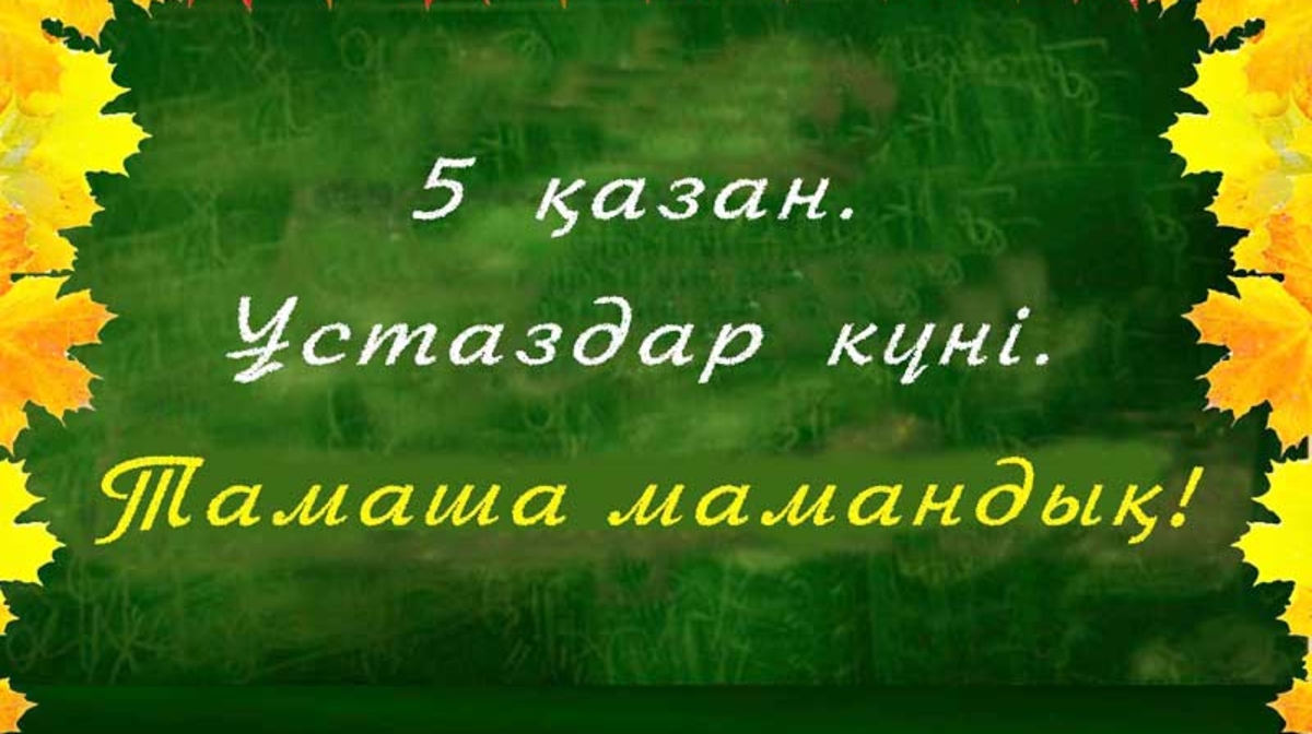 Қай маман да тапса өмірден тұрағын, Бәрінің де Ұстазы - Сіз, Мұғалім!